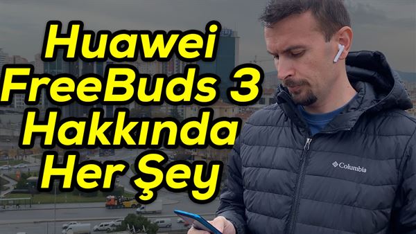 huawei freebuds 3 hakkinda her sey