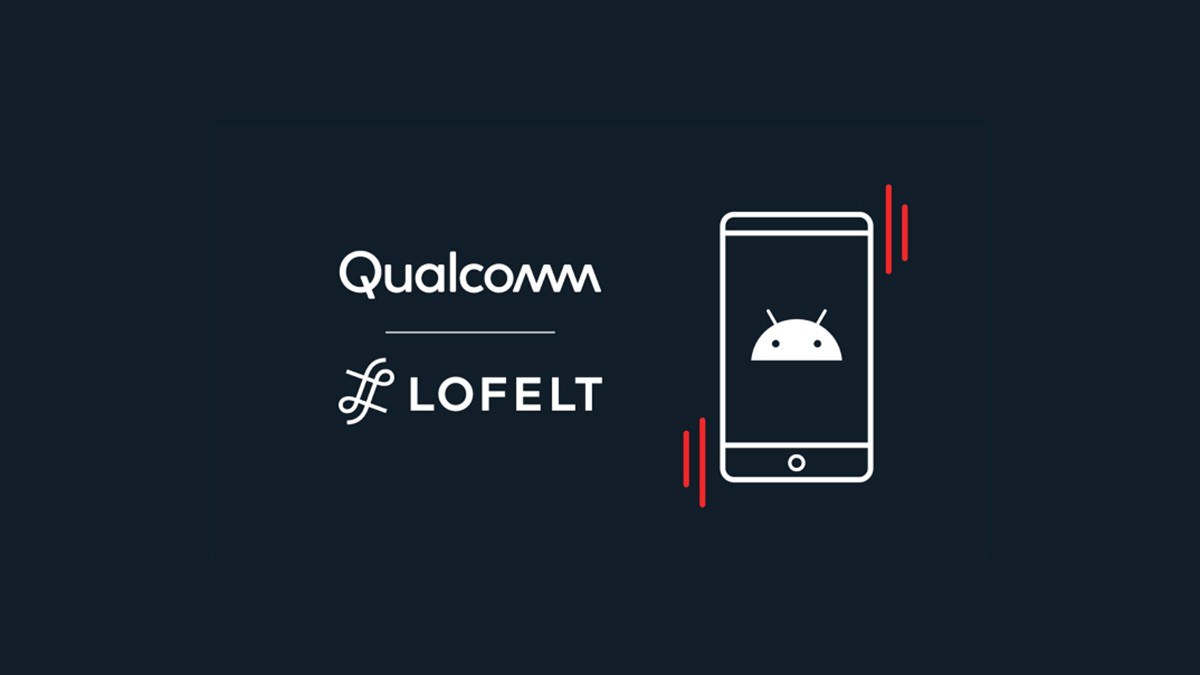 Qualcomm ile Lofelt, Android cihazlar için dokunsal geri bildirim teknolojisi geliştirecek