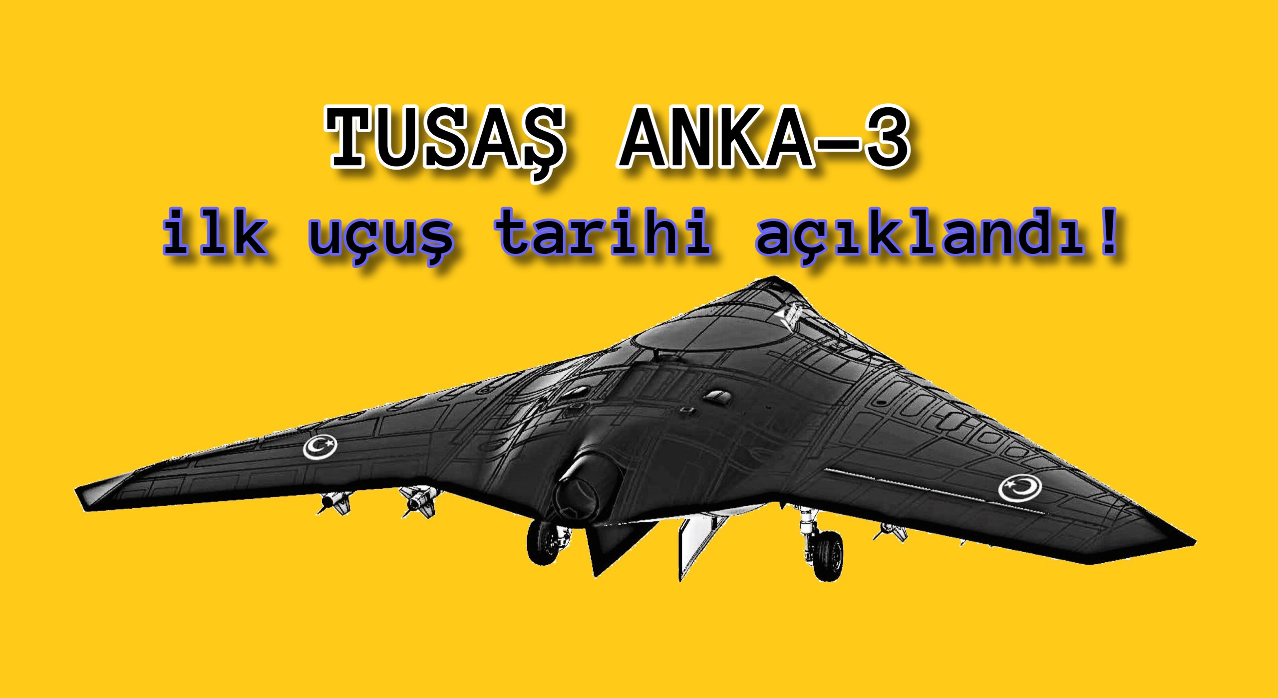 İnsansız savaş uçağı TUSAŞ ANKA-3’ün ilk uçuş tarihi açıklandı!