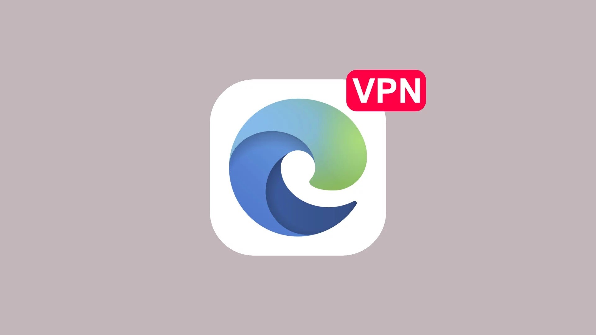 Microsoft Edge, artık 5GB ücretsiz dahili VPN sunuyor