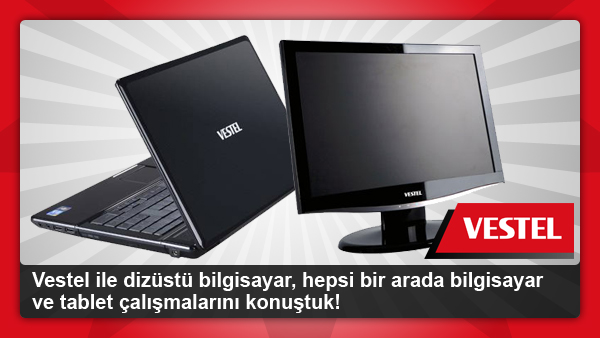 vestel ile pc calismalarini konustuk