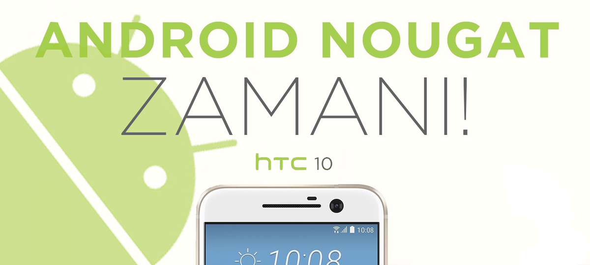 HTC 10 için Android 7.0 Nougat güncellemesi ülkemizde başladı