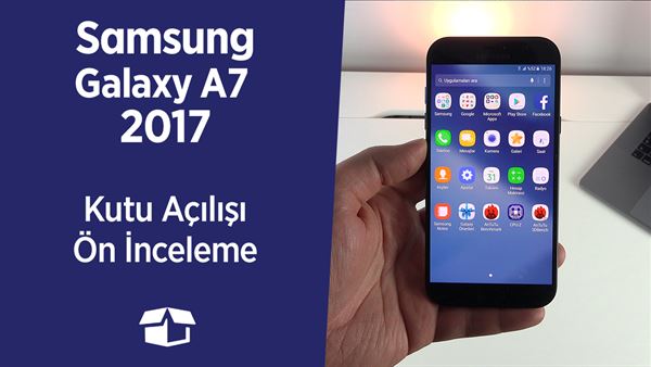 samsung galaxy a7 2017 kutu acma ve ilk izlenimler