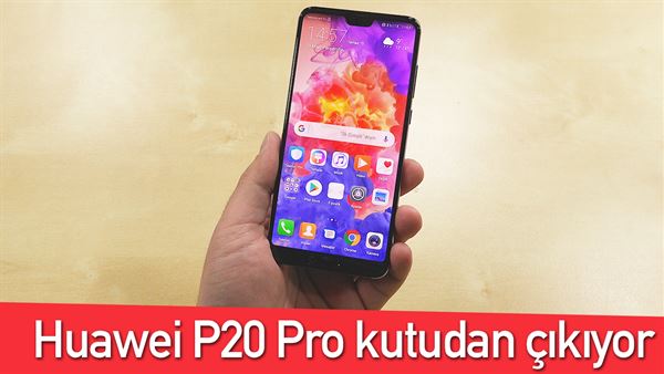 huawei p20 pro kutudan cikiyor l bazi onemli detaylar